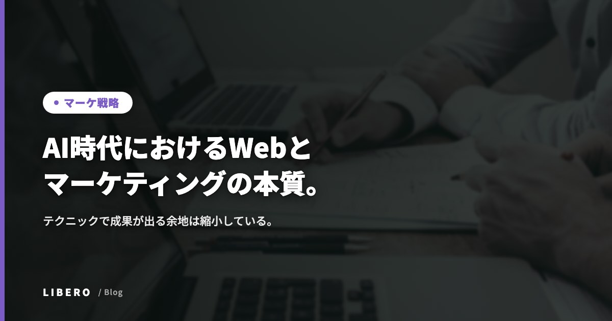AI時代におけるWebとマーケティングの本質。テクニックで成果が出る余地は縮小している。