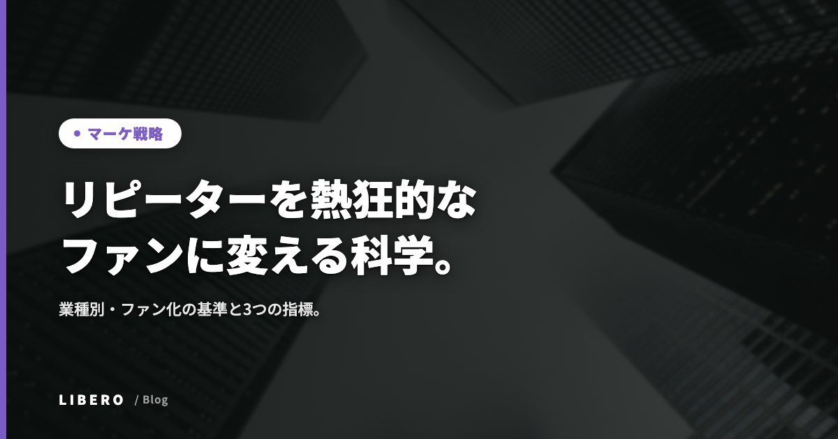 リピーターを熱狂的なファンに変える科学。業種別・ファン化の基準と3つの指標。