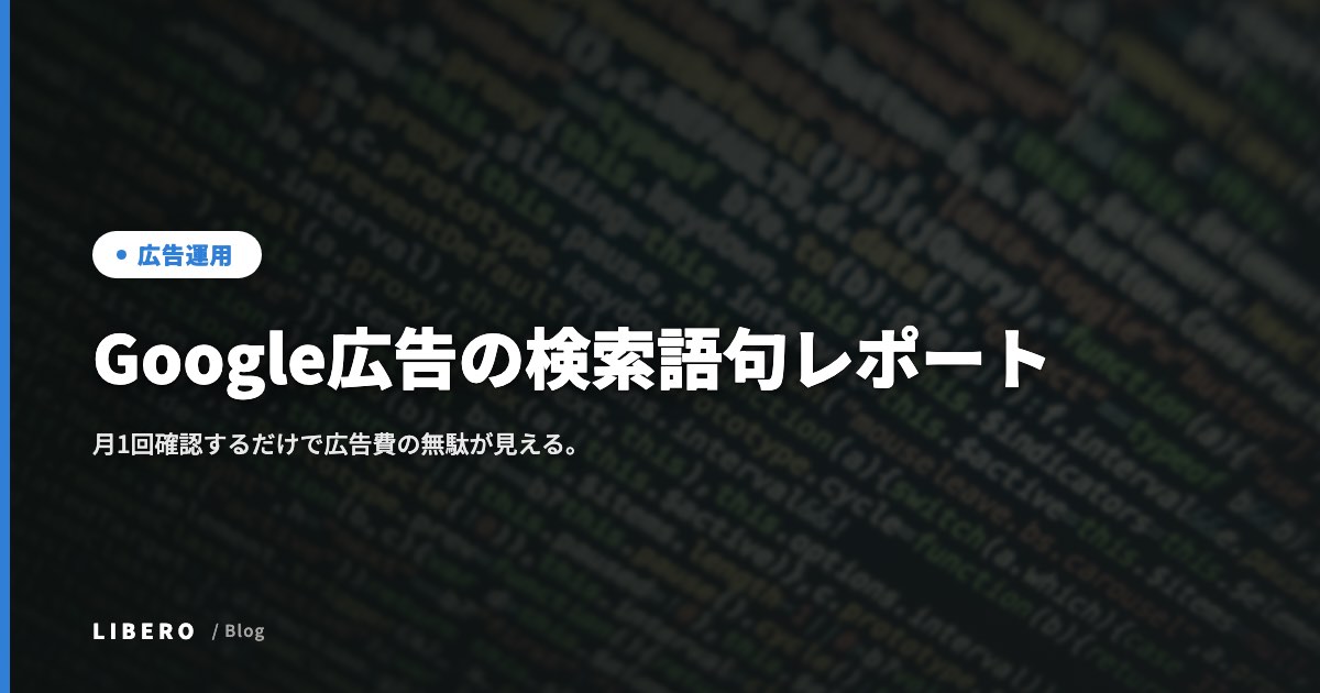 Google広告の検索語句レポート、月1回確認するだけで広告費の無駄が見える。