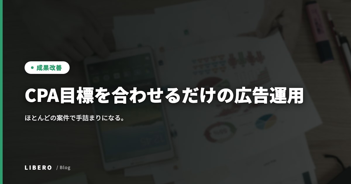 CPA目標を合わせるだけの広告運用は、ほとんどの案件で手詰まりになる。