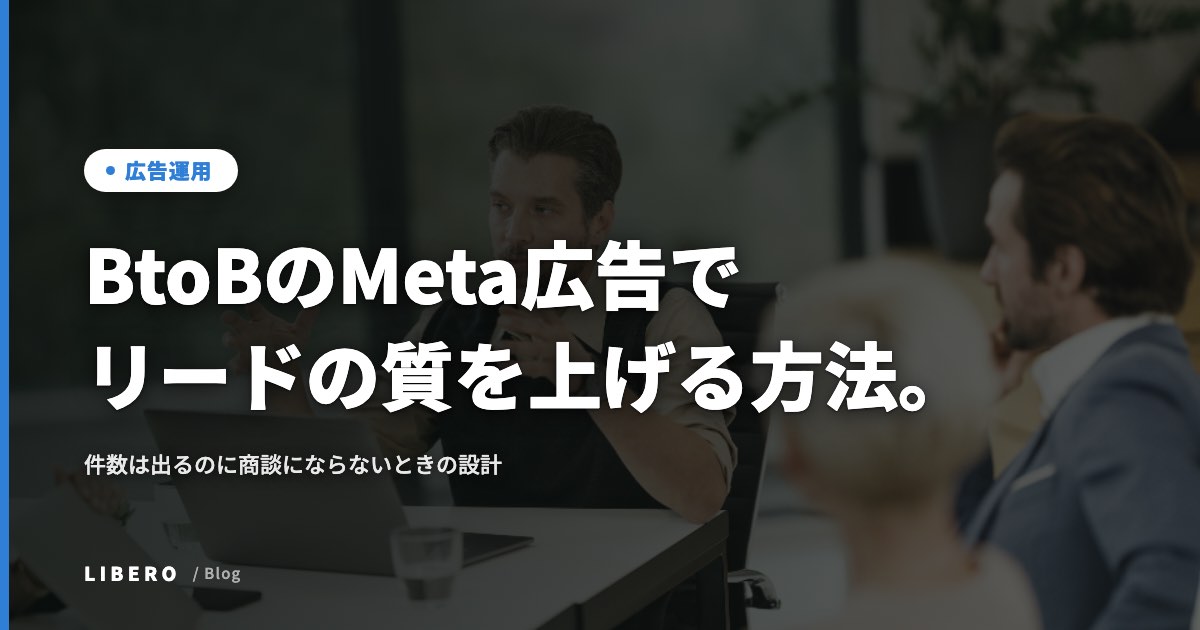 BtoBのMeta広告でリードの質を上げる方法。件数は出るのに商談にならないときの設計