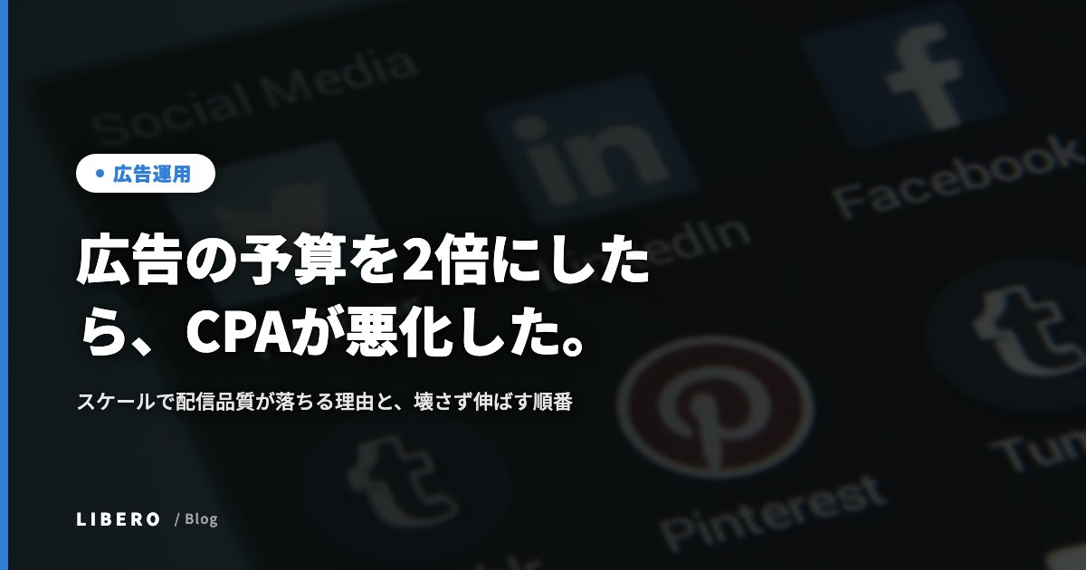 広告の予算を2倍にしたら、CPAが悪化した。スケールで配信品質が落ちる理由と、壊さず伸ばす順番