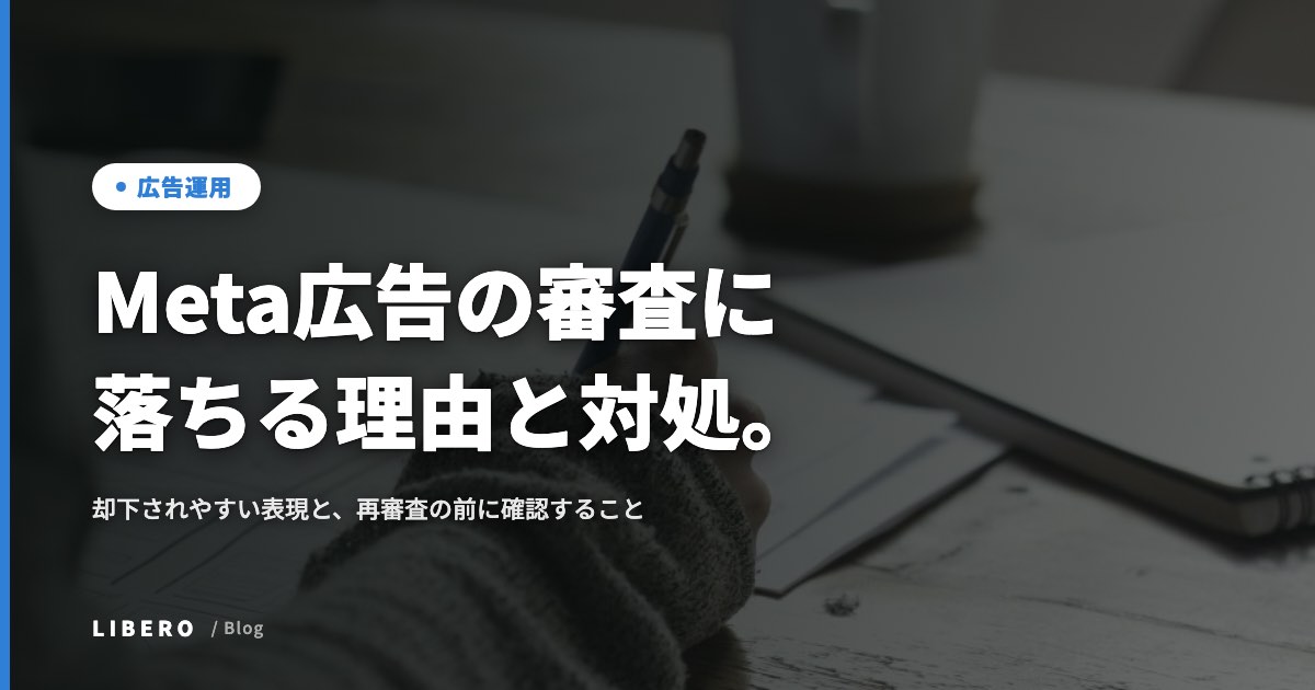 Meta広告の審査に落ちる理由と対処。却下されやすい表現と、再審査の前に確認すること