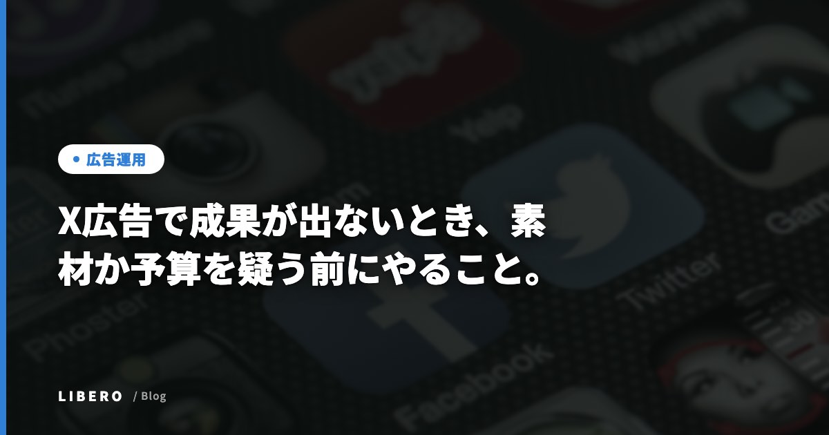 X広告で成果が出ないとき、素材か予算を疑う前にやること。